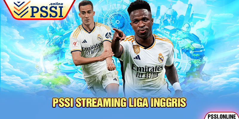 PSSI Streaming Liga Inggris